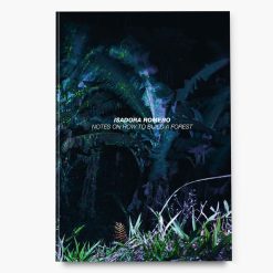 After Nature | Ulrike Crespo Prize | Isadora Romero | Notes On How To Build A Forest